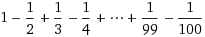 1-(1)/(2)+(1)/(3)-(1)/(4)+&#8943;+(1)/(99)-(1)/(100)